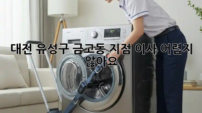 대전 유성구 금고동 지점 이사, 어렵지 않아요!